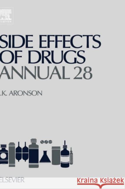 Side Effects of Drugs Annual: A Worldwide Yearly Survey of New Data and Trends in Adverse Drug Reactions Volume 28 Aronson, Jeffrey K. 9780444515711