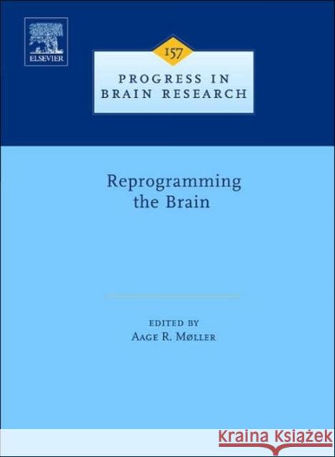 Reprogramming the Brain: Volume 157 Moller, Aage R. 9780444516022 Elsevier Science & Technology
