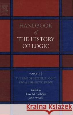 The Rise of Modern Logic: From Leibniz to Frege: Volume 3 Gabbay, Dov M. 9780444516114 North-Holland