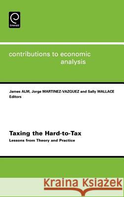 Taxing the Hard-to-tax: Lessons from Theory and Practice James Robert Alm, Jorge Martinez-Vazquez, S. Wallace 9780444516770 Emerald Publishing Limited