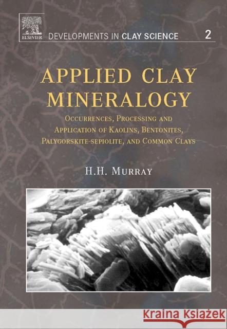 Applied Clay Mineralogy: Occurrences, Processing and Applications of Kaolins, Bentonites, Palygorskitesepiolite, and Common Clays Volume 2 Murray, Haydn H. 9780444517012 Elsevier Science