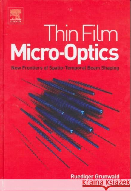 Thin Film Micro-Optics: New Frontiers of Spatio-Temporal Beam Shaping Grunwald, Ruediger 9780444517463 Elsevier Science