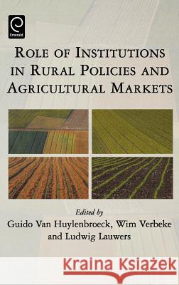 Role of Institutions in Rural Policies and Agricultural Markets Guido Van Huylenbroeck, L. Lauwers, W. Verbeke 9780444517593 Emerald Publishing Limited