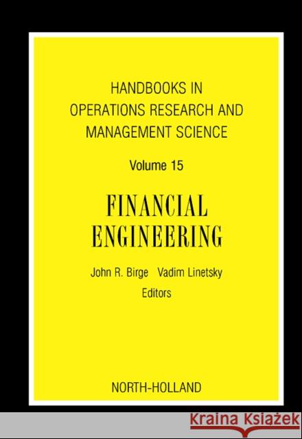 Handbooks in Operations Research and Management Science: Financial Engineering: Volume 15 Birge, John R. 9780444517814