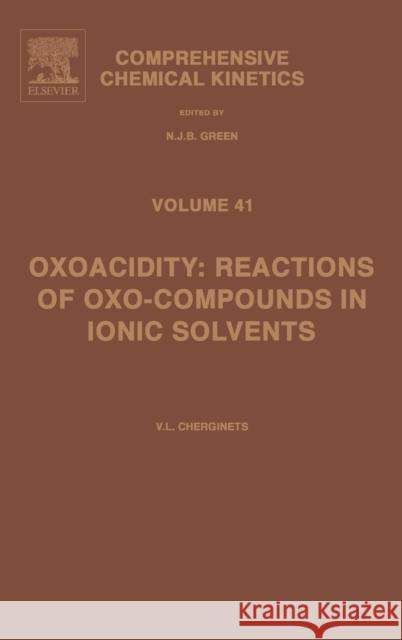 Oxoacidity: Reactions of Oxo-Compounds in Ionic Solvents: Volume 41 Cherginets, Victor L. 9780444517821 Elsevier Science