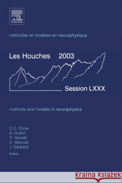 Methods and Models in Neurophysics: Lecture Notes of the Les Houches Summer School 2003 Volume 80 Chow, Carson 9780444517920 Elsevier Science