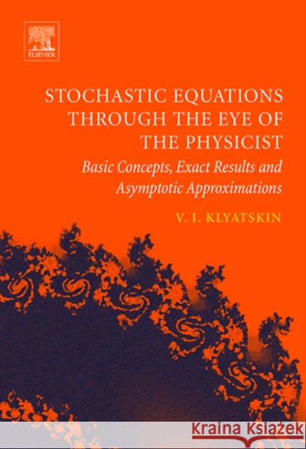 Stochastic Equations Through the Eye of the Physicist: Basic Concepts, Exact Results and Asymptotic Approximations Valery I. Klyatskin 9780444517975 Elsevier Science