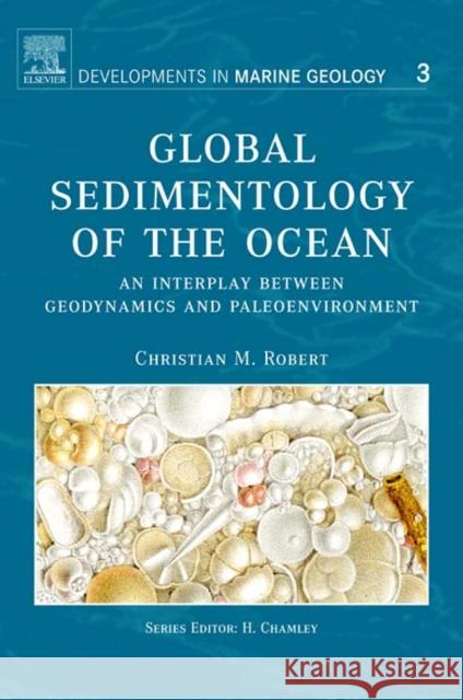 Global Sedimentology of the Ocean: An Interplay Between Geodynamics and Paleoenvironment Volume 3 Robert, Christian 9780444518170