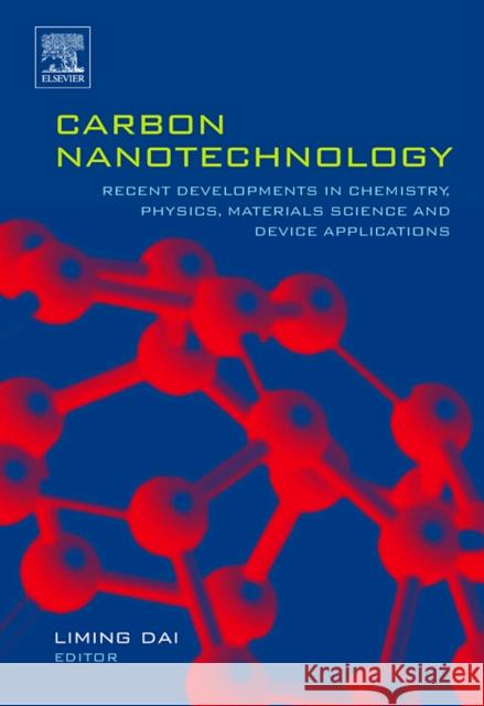 Carbon Nanotechnology: Recent Developments in Chemistry, Physics, Materials Science and Device Applications Dai, Liming 9780444518552 Elsevier Science & Technology