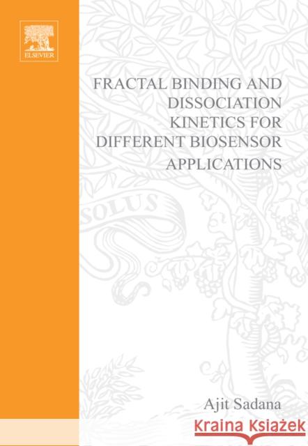 Fractal Binding and Dissociation Kinetics for Different Biosensor Applications Ajit, Sadana 9780444519450 0