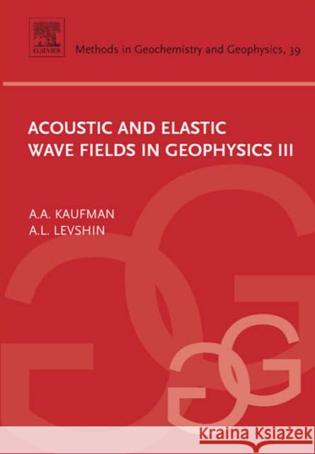 Acoustic and Elastic Wave Fields in Geophysics, III: Volume 39 Kaufman, Alex 9780444519559