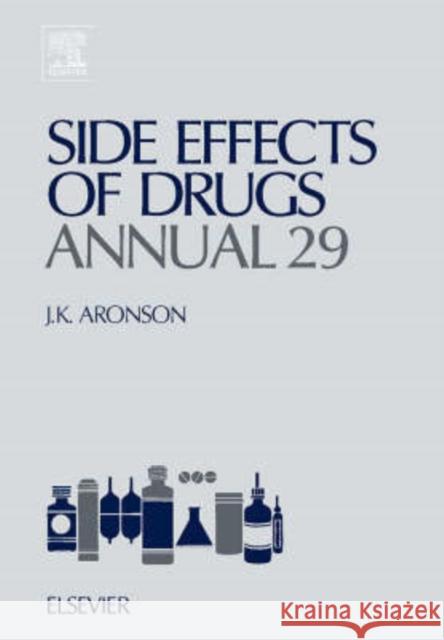 Side Effects of Drugs Annual: A Worldwide Yearly Survey of New Data and Trends in Adverse Drug Reactions Volume 29 Aronson, Jeffrey K. 9780444519863