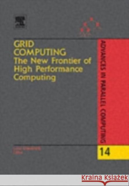 Grid Computing: The New Frontier of High Performance Computing: Volume 14 Grandinetti, Lucio 9780444519993 Elsevier Science & Technology