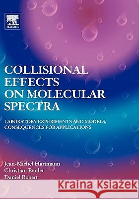 Collisional Effects on Molecular Spectra: Laboratory Experiments and Models, Consequences for Applications Hartmann, Jean-Michel 9780444520173 Elsevier Science