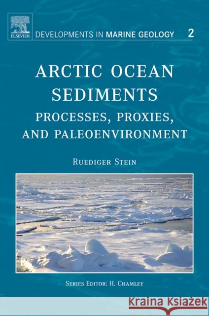 Arctic Ocean Sediments: Processes, Proxies, and Paleoenvironment: Volume 2 Stein, R. 9780444520180