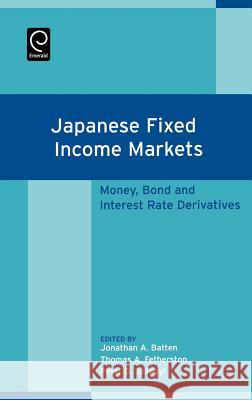 Japanese Fixed Income Markets: Money, Bond and Interest Rate Derivatives Jonathan Batten, T. A. Fetherston, P.G. Szilagyi 9780444520203 Emerald Publishing Limited