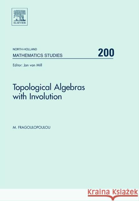 Topological Algebras with Involution: Volume 200 Fragoulopoulou, M. 9780444520258 0