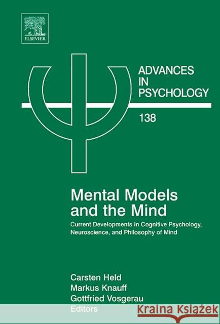 Mental Models and the Mind: Current Developments in Cognitive Psychology, Neuroscience and Philosophy of Mind Volume 138 Held, Carsten 9780444520791