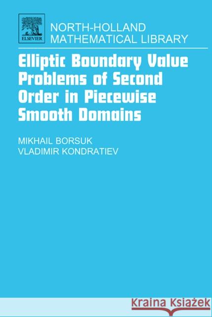 Elliptic Boundary Value Problems of Second Order in Piecewise Smooth Domains: Volume 69 Borsuk, Michail 9780444521095 Elsevier Science & Technology