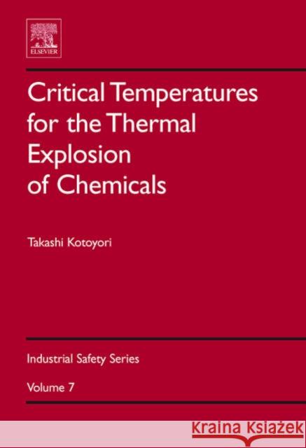 Critical Temperatures for the Thermal Explosion of Chemicals: Volume 7 Kotoyori, Takashi 9780444521194 Elsevier Science