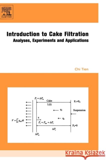 Introduction to Cake Filtration: Analyses, Experiments and Applications Tien, Chi 9780444521569 0