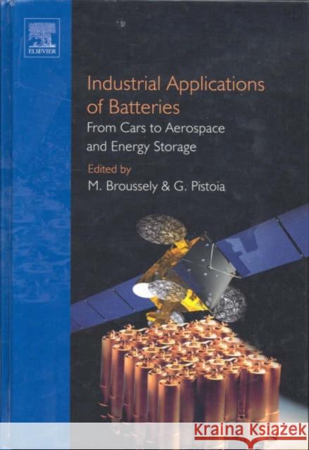 Industrial Applications of Batteries: From Cars to Aerospace and Energy Storage Broussely, Michel 9780444521606 Elsevier Science