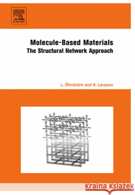 Molecule-Based Materials: The Structural Network Approach Ohrstrom, Lars 9780444521682