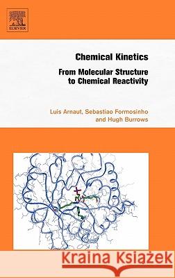Chemical Kinetics: From Molecular Structure to Chemical Reactivity Luis Arnaut Hugh Burrows Sebastiao Formosinho 9780444521866