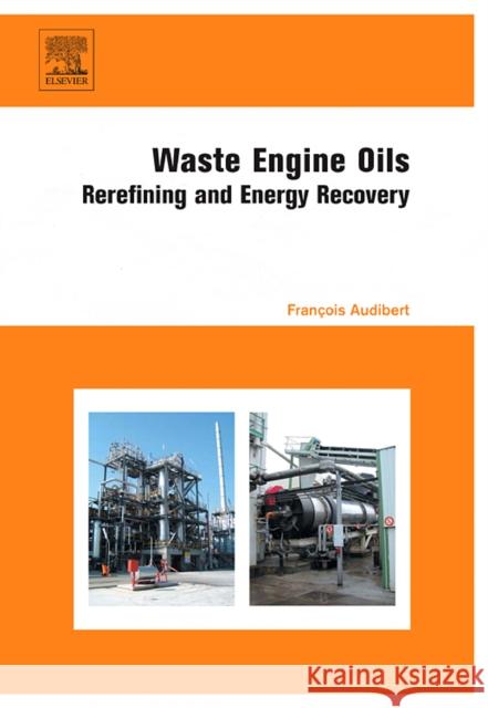 Waste Engine Oils: Rerefining and Energy Recovery Audibert, Francois 9780444522023 Elsevier Science