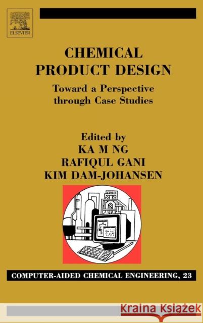 Chemical Product Design: Towards a Perspective Through Case Studies: Volume 23 Ng, Ka M. 9780444522177 Elsevier Science & Technology
