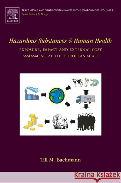 Hazardous Substances and Human Health: Exposure, Impact and External Cost Assessment at the European Scale Volume 8 Bachmann, Till M. 9780444522184 Elsevier Science & Technology