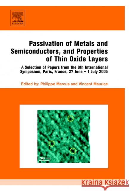 Passivation of Metals and Semiconductors, and Properties of Thin Oxide Layers: A Selection of Papers from the 9th International Symposium, Paris, Fran Marcus, Philippe 9780444522245 Elsevier Science