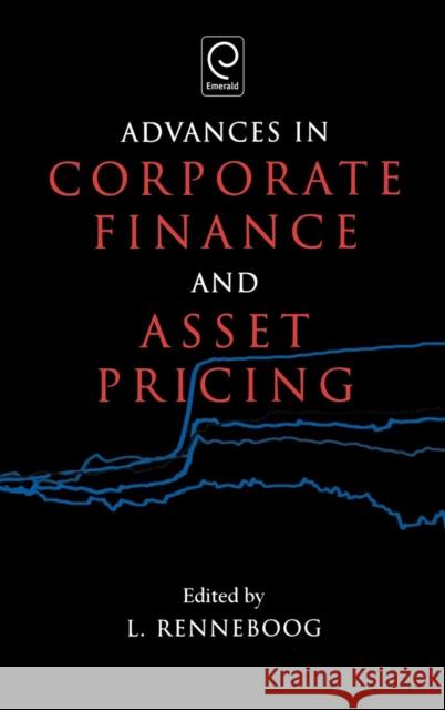 Advances in Corporate Finance and Asset Pricing Luc Renneboog 9780444527233 Emerald Publishing Limited