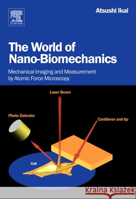 The World of Nano-Biomechanics: Mechanical Imaging and Measurement by Atomic Force Microscopy Ikai, Atsushi 9780444527776