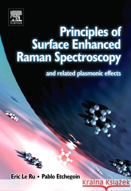 Principles of Surface-Enhanced Raman Spectroscopy: And Related Plasmonic Effects Le Ru, Eric 9780444527790 ELSEVIER SCIENCE & TECHNOLOGY