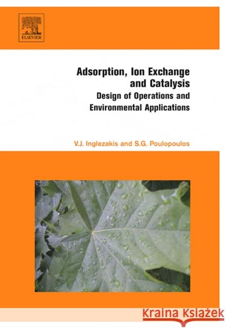 Adsorption, Ion Exchange and Catalysis: Design of Operations and Environmental Applications Poulopoulos, Stavros 9780444527837 Elsevier Science