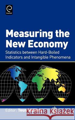 Measuring the New Economy: Statistics Between Hard-Boiled Indicators and Intangible Phenomena Teun Wolters 9780444528049 Emerald Publishing Limited