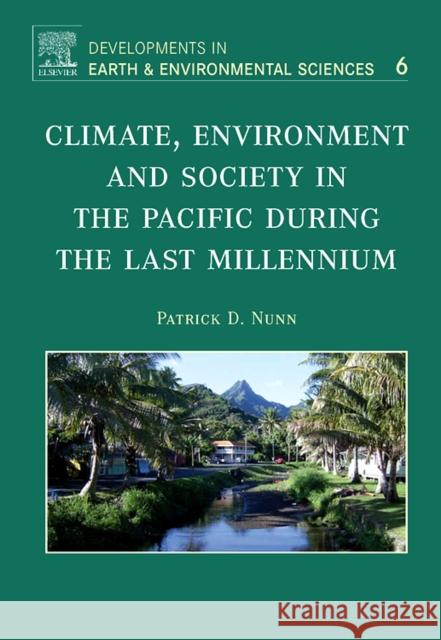 Climate, Environment, and Society in the Pacific During the Last Millennium: Volume 6 Nunn, Patrick D. 9780444528162