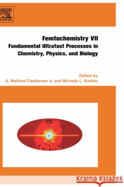 Femtochemistry VII: Fundamental Ultrafast Processes in Chemistry, Physics, and Biology Kimble, Michele 9780444528216 Elsevier Science