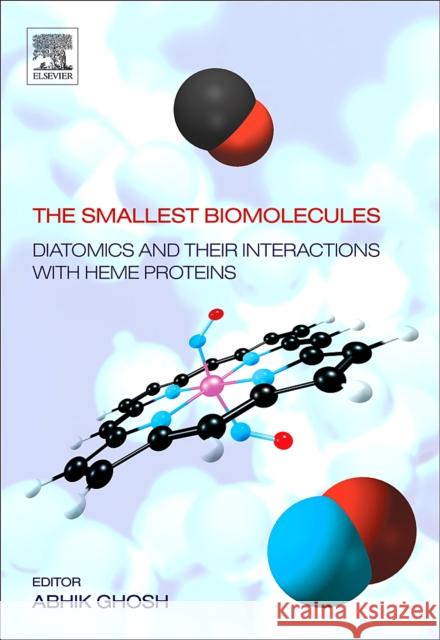 The Smallest Biomolecules: Diatomics and Their Interactions with Heme Proteins Ghosh, Abhik 9780444528391