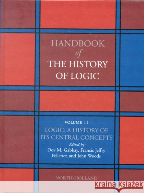 Logic: A History of Its Central Concepts: Volume 11 Gabbay, Dov M. 9780444529374