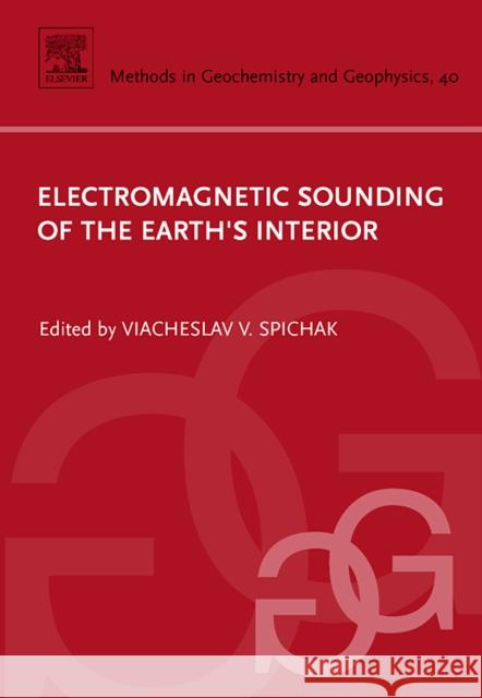 Electromagnetic Sounding of the Earth's Interior: Volume 40 Spichak, Viacheslav V. 9780444529381 Elsevier Science & Technology