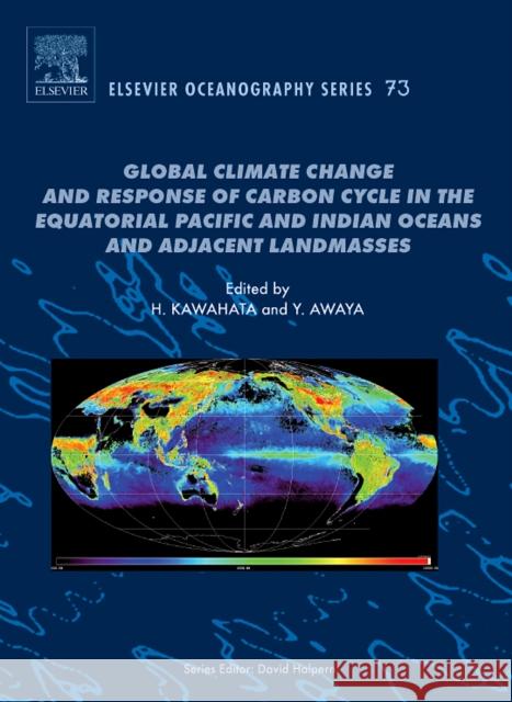 Global Climate Change and Response of Carbon Cycle in the Equatorial Pacific and Indian Oceans and Adjacent Landmasses: Volume 73 Kawahata, Hodaka 9780444529480 Elsevier Science
