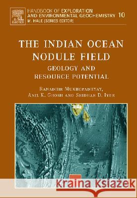 The Indian Ocean Nodule Field: Geology and Resource Potential Volume 10 Mukhopadhyay, R. 9780444529596