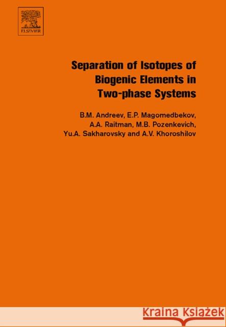 Separation of Isotopes of Biogenic Elements in Two-Phase Systems Andreev, Boris Mikhailovich 9780444529817 Elsevier Science