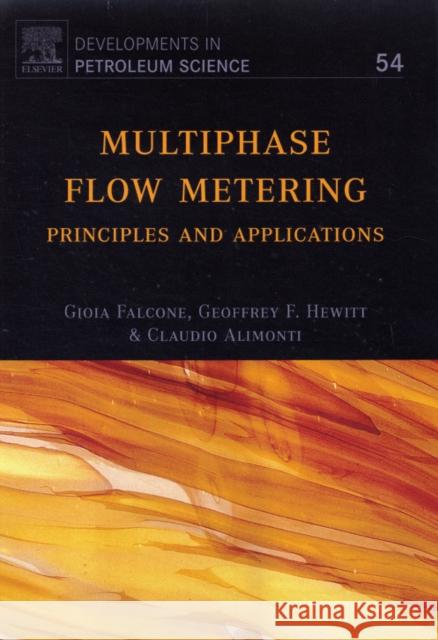 Multiphase Flow Metering: Principles and Applications Volume 54 Falcone, Gioia 9780444529916 Elsevier Science