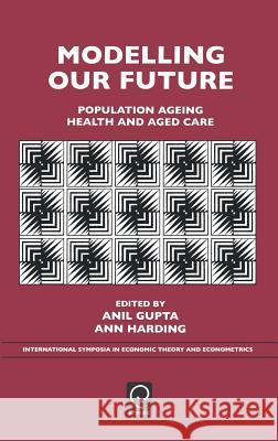 Modelling Our Future: Population Ageing, Health and Aged Care Gupta, Anil 9780444530059