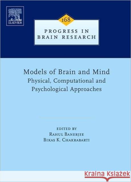 Models of Brain and Mind: Physical, Computational and Psychological Approaches Volume 168 Banerjee, Rahul 9780444530509 Academic Press
