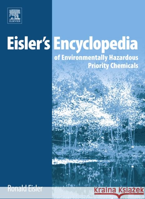 Eisler's Encyclopedia of Environmentally Hazardous Priority Chemicals Ronald Eisler 9780444531056 Elsevier