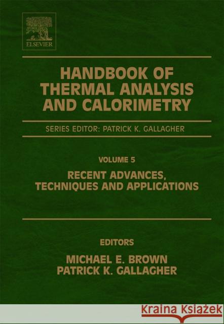Handbook of Thermal Analysis and Calorimetry: Recent Advances, Techniques and Applications Volume 5 Brown, Michael E. 9780444531230 Elsevier Science